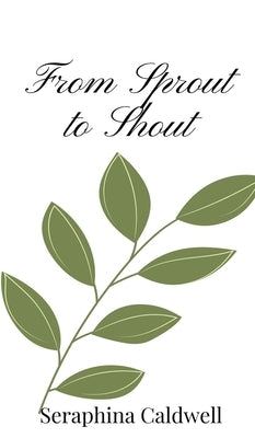 From Sprout to Shout by Caldwell, Seraphina