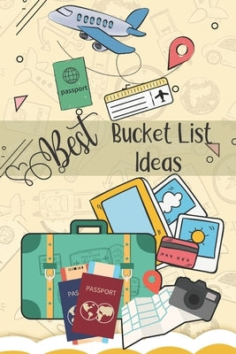 Best Bucket List Ideas: Inspirational Checklist of Adventures Activities Travel Destinations to Create Your Own Unique Bucket List Tailored to by Bucket List Publishers
