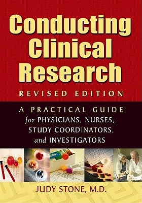 Conducting Clinical Research: A Practical Guide for Physicians, Nurses, Study Coordinators, and Investigators by Stone, Judy