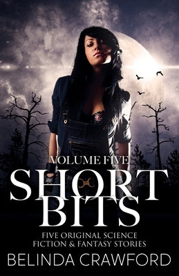 Short Bits Volume 5: Five original science fiction & fantasy stories by Crawford, Belinda