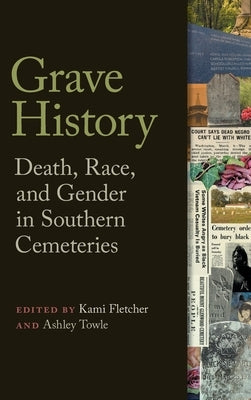 Grave History: Death, Race, and Gender in Southern Cemeteries by Fletcher, Kami