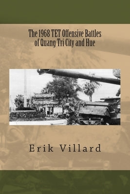 The 1968 TET Offensive Battles of Quang Tri City and Hue by Villard, Erik