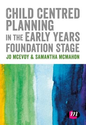 Child Centred Planning in the Early Years Foundation Stage by McEvoy, Jo