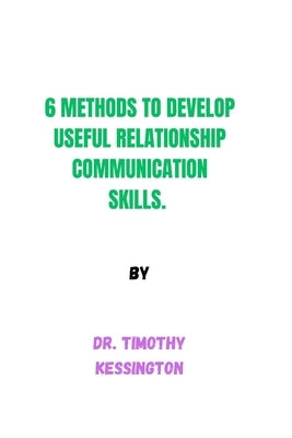 6 Methods to Develop Useful Relationship Communication Skills by Kessington, Timothy