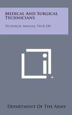 Medical and Surgical Technicians: Technical Manual TM 8-230 by Department of the Army