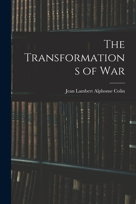 The Transformations of War by Colin, Jean Lambert Alphonse