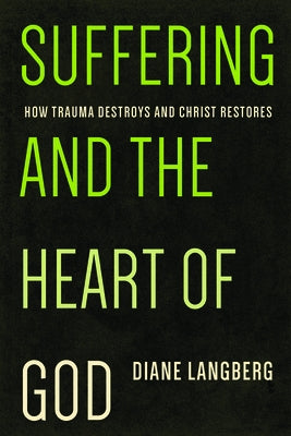 Suffering and the Heart of God: How Trauma Destroys and Christ Restores by Langberg, Diane