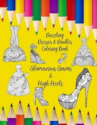 Dazzling Dresses & Doodles Coloring Book: Glamourous Gowns & High Heels by Penmein