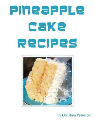 Pineapple Cake Recipes: Each recipe follows with a note page for you to make comments, Tasty desserts by Peterson, Christina