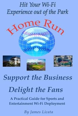 Support the Business Delight the Fans: A Pratical Guide for Sports and Entertainment Wi-FI Deployment by Licata, James