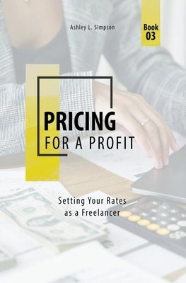 Pricing for a Profit: Setting Your Rates as a Freelancer by Simpson, Ashley