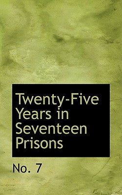 Twenty-Five Years in Seventeen Prisons by 7, No