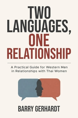 Two Languages, One Relationship: A Practical Guide for Western Men in Relationships with Thai Women by Gerhardt, Barry