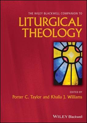 The Wiley Blackwell Companion to Liturgical Theology by Taylor, Porter C.