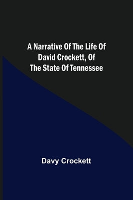 A Narrative of the Life of David Crockett, of the State of Tennessee. by Crockett, Davy