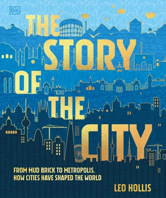The Story of the City: A Human Experiment 9,000 Years in the Making by Hollis, Leo
