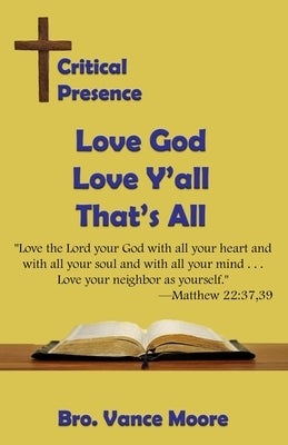 Critical Presence: Love God, Love Y'all, That's All by Moore, Vance