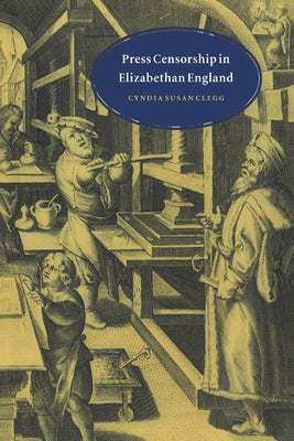 Press Censorship in Elizabethan England by Clegg, Cyndia Susan