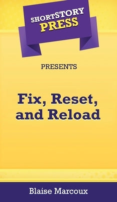 Short Story Press Presents Fix, Reset, and Reload by Marcoux, Blaise