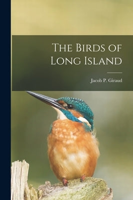 The Birds of Long Island by Giraud, Jacob P.