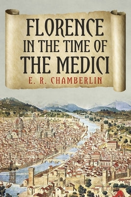 Florence in the Time of the Medici by Chamberlin, E. R.