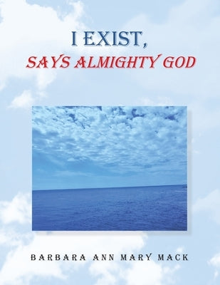 I Exist, Says Almighty God by Mack, Barbara Ann Mary