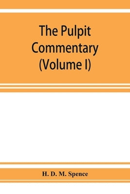 The pulpit commentary (Volume I) by D. M. Spence, H.