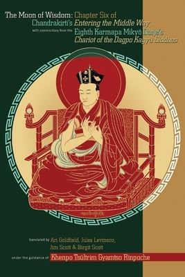 The Moon of Wisdom: Chapter Six of Chandrakirti's Entering the Middle Way with Commentary from the Eighth Karmapa Mikyo Dorje by Goldfield, Ari