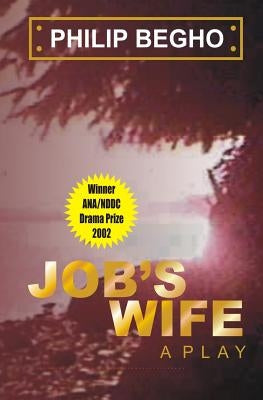 Job's Wife: A Play by Begho, Philip