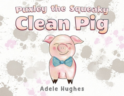 Puxley the Squeaky Clean Pig by Hughes, Adele