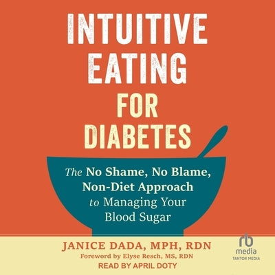 Intuitive Eating for Diabetes: The No Shame, No Blame, Non-Diet Approach to Managing Your Blood Sugar by Rdn