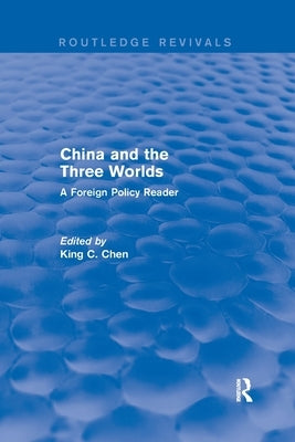 China and the Three Worlds: A Foreign Policy Reader: A Foreign Policy Reader by Chen, King