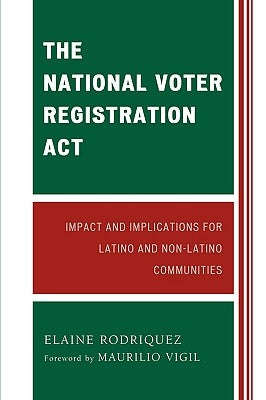 National Voter Registration Act: Impact and Implications for Latino and Non-Latino Communities by Rodriquez, Elaine