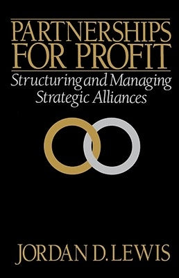 Partnerships for Profit: Structuring and Managing Strategic Alliances by Lewis, Jordan D.