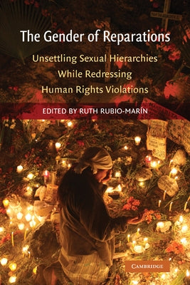 The Gender of Reparations: Unsettling Sexual Hierarchies While Redressing Human Rights Violations by Rubio-Marin, Ruth