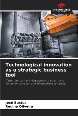 Technological innovation as a strategic business tool by Bastos, José