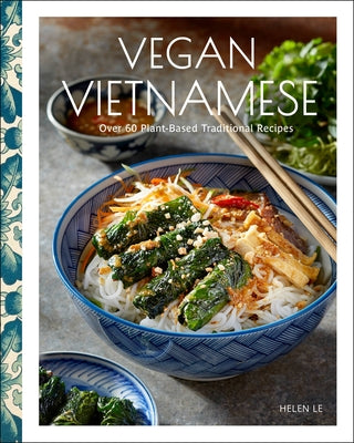 Vegan Vietnamese: Vibrant Plant-Based Recipes to Enjoy Every Day by Le, Helen