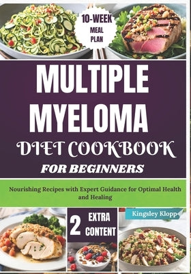 Multiple Myeloma Diet Cookbook for Beginners: Nourishing Recipes with Expert Guidance for Optimal Health and Healing by Klopp, Kingsley