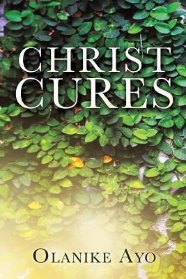 Christ Cures by Ayo, Olanike