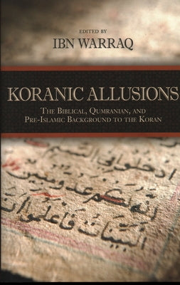 Koranic Allusions: The Biblical, Qumranian, and Pre-Islamic Background to the Koran by Warraq, Ibn