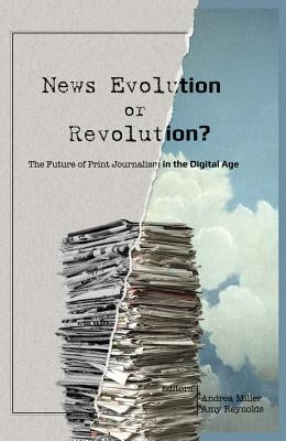News Evolution or Revolution?: The Future of Print Journalism in the Digital Age by Becker, Lee