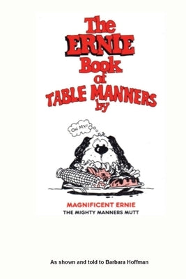 The Ernie Book of Manners by Magnificent Ernie the Mighty Manners Mutt: As Shown and Told to Barbara Hoffman by Hoffman, Barbara