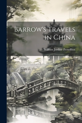 Barrow's Travels in China by Proudfoot, William Jardine