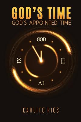 God's Time - God's Appointed Time by Rios, Carlito