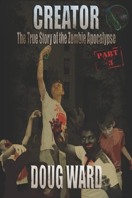 Creator; The True Story of the Zombie Apocalypse by Reed, J. D.