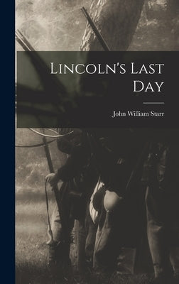 Lincoln's Last Day by Starr, John William