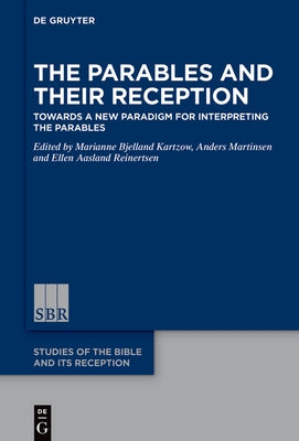 The Parables and Their Reception: Towards a New Paradigm for Interpreting the Parables by Bjelland Kartzow, Marianne