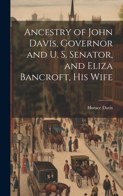 Ancestry of John Davis, Governor and U. S. Senator, and Eliza Bancroft, His Wife by Davis, Horace