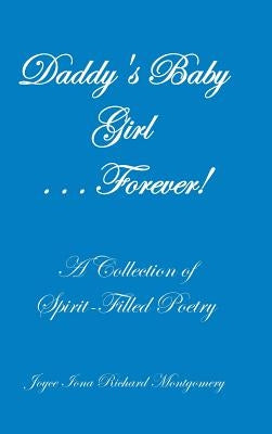 Daddy's Baby Girl . . . Forever!: A Collection of Spirit-Filled Poetry by Montgomery, Joyce Iona Richard