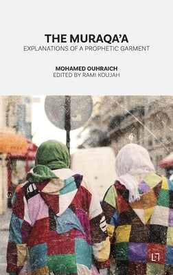The Muraqa'a: Explanations of a Prophetic Garment by Ouhraich, Mohamed